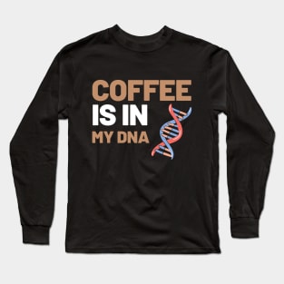 Coffee Is In My DNA Long Sleeve T-Shirt